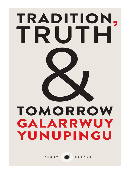 Title details for Short Black 12 Tradition, Truth and Tomorrow by Galarrwuy Yunupingu - Available